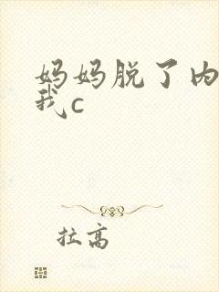妈妈脱了内裤让我c