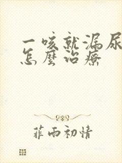 一咳就漏尿一般怎么治疗