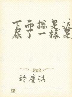 下面总是流水像尿了一样是怎么回事