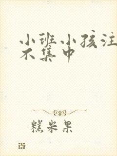 小班小孩注意力不集中