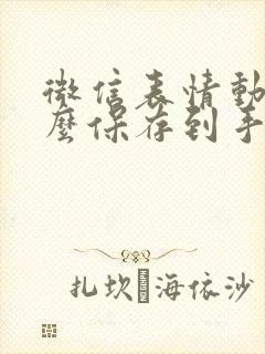 微信表情动图怎么保存到手机