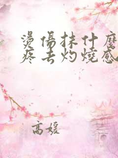 烫伤抹什么药止疼去灼烧感