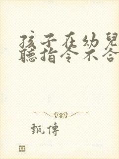 孩子在幼儿园不听指令不合群