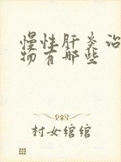 慢性肝炎治疗药物有哪些