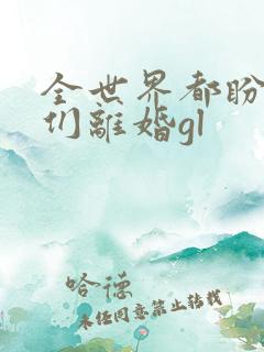 全世界都盼着我们离婚gl