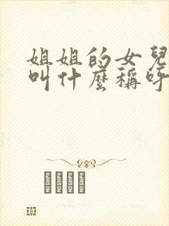 姐姐的女儿应该叫什么称呼