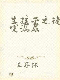 生孩子之后打喷嚏漏尿