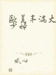 欧美丰满大屁股少妇