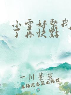 小雪好紧我太爽了再快点