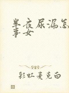 半夜尿漏怎么回事女