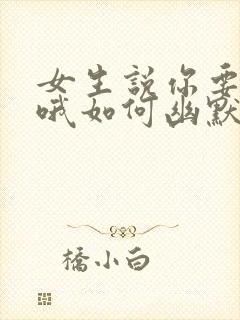 女生说你要加油哦如何幽默的回复