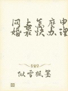 网上怎么申请离婚最快办理