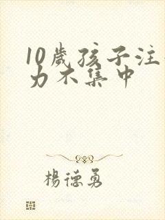 10岁孩子注意力不集中