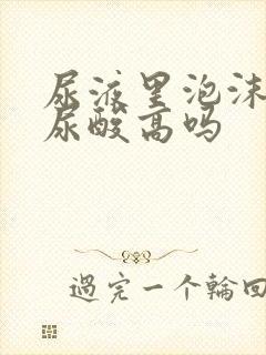 尿液里泡沫多是尿酸高吗