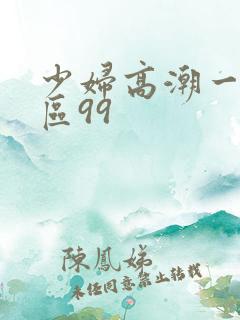 少妇高潮一区二区99
