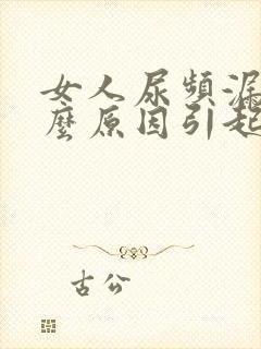 女人尿频漏尿什么原因引起的