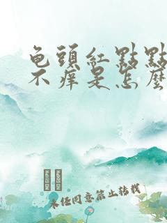 龟头红点点不疼不痒是怎么回事