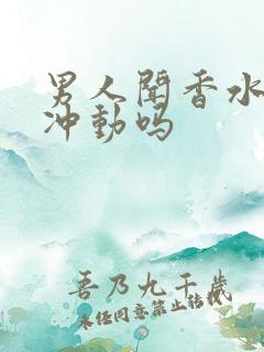 男人闻香水味有冲动吗