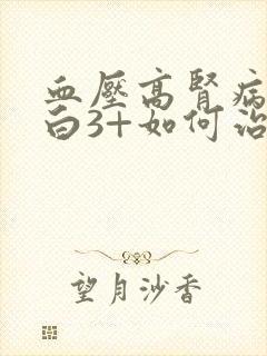 血压高肾病尿蛋白3+如何治疗呢