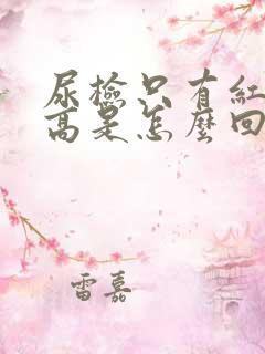 尿检只有红细胞高是怎么回事