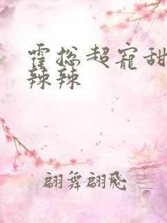 霍总超宠甜妻火辣辣