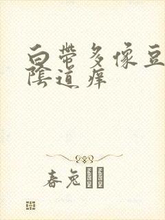 白带多像豆腐渣阴道痒