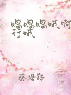 嗯嗯嗯哦啊嗯不行哦