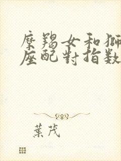 摩羯女和狮子男座配对指数