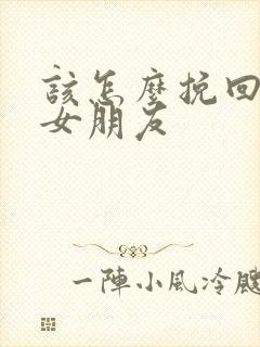 该怎么挽回前任女朋友