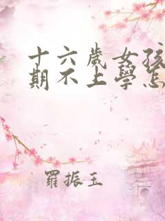 十六岁女孩叛逆期不上学怎么办