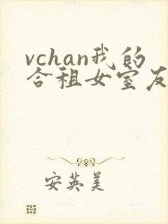 vchan我的合租女室友是不