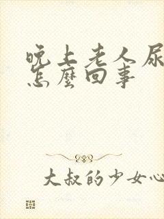 晚上老人尿多是怎么回事