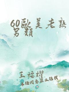 60欧美老熟妇另类