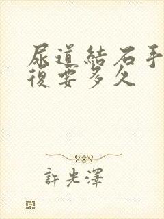 尿道结石手术恢复要多久