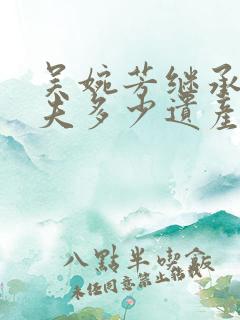 吴婉芳继承了丈夫多少遗产