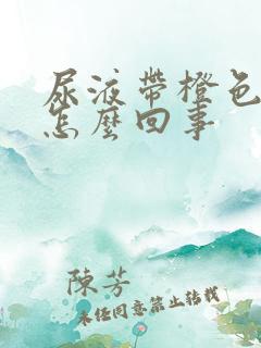 尿液带橙色的是怎么回事