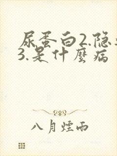 尿蛋白2.隐血3.是什么病