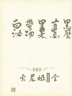 白带里有黑色分泌物是怎么回事