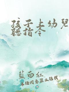 孩子上幼儿园不听指令