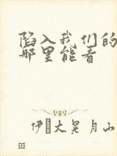 陷入我们的热恋哪里能看