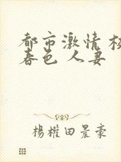 都市激情 校园春色 人妻