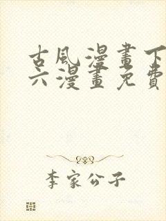 古风漫画下拉式六漫画免费的漫画