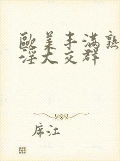 欧美丰满熟妇乱淫大交群