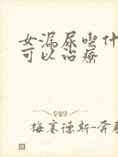 女漏尿吃什么药可以治疗