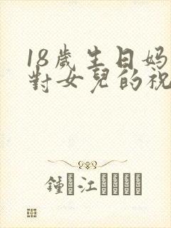 18岁生日妈妈对女儿的祝福语