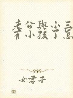 老公与小三同居有小孩了怎么办