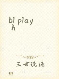bl play h