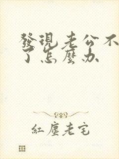 发现老公不爱我了怎么办