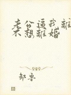 老公逼我离婚我不想离婚