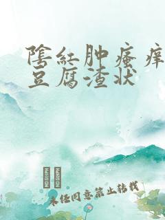 阴红肿瘙痒白带豆腐渣状